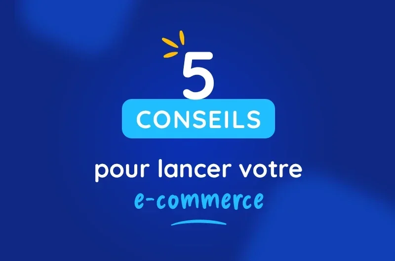  5 conseils pour lancer votre projet de site e-commerce