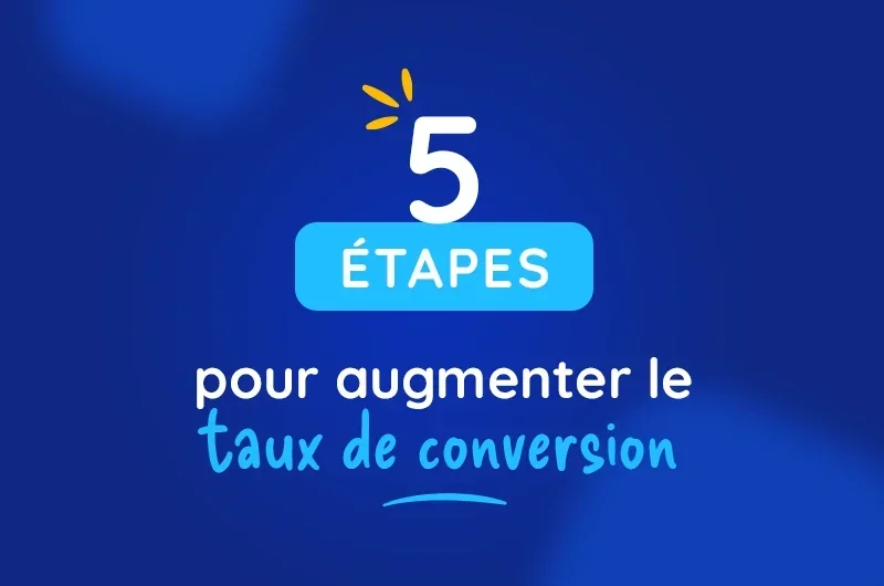 5 étapes pour augmenter le taux de conversion de votre site e-commerce 
