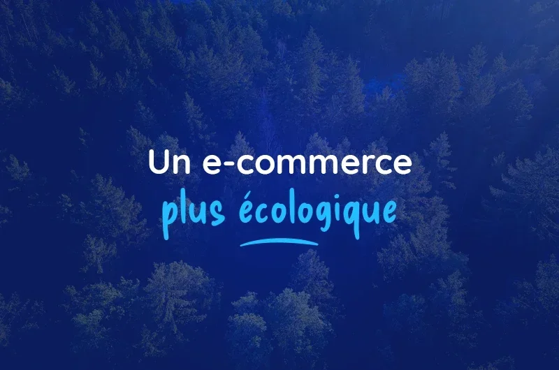Comment rendre mon e-commerce plus écologique ?